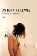 As Burning Leaves di Gabriel Jesiolowski edito da Red Hen Press