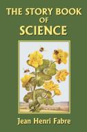 The Story Book of Science di Jean-Henri Fabre edito da Yesterday's Classics