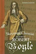 Skeptical Chemist: The Story of Robert Boyle di Roberta Baxter edito da Morgan Reynolds Publishing