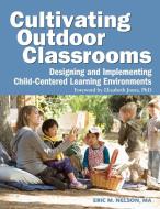 Cultivating Outdoor Classrooms di Eric Nelson edito da Redleaf Press