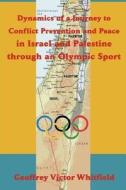 Dynamics Of A Journey To Conflict Prevention And Peace In Israel And Palestine Through An Olympic Sport di Geoffrey Victor Whitfield edito da Emeth Press