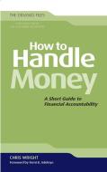 How to Handle Money: A Short Guide to Financial Accountability di Chris Wright edito da HENDRICKSON PUBL