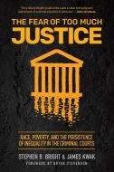 The Fear of Too Much Justice: How Race and Poverty Undermine Fairness in the Criminal Courts di Stephen Bright, James Kwak edito da NEW PR