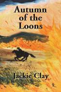 Autumn of the Loons di Jackie Clay edito da Mason Marshall Press