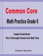 Common Core Math Practice Grade 6: Complete Content Review Plus 2 Full-length Common Core Math Tests di Michael Smith, Elise Baniam edito da MATH NOTION