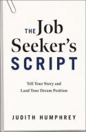 The Job Seeker's Script: Tell Your Story and Land Your Dream Position di Judith Humphrey edito da FAST CO PR
