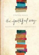 The Faithful Way: Remaining Steadfast in an Uncertain World di Cynthia Heald edito da NAV PR