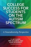 College Success for Students on the Autism Spectrum: A Neurodiversity Perspective di S. Jay Kuder, Amy Accardo, John Woodruff edito da STYLUS PUB LLC