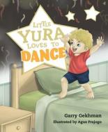 Little Yura Loves to Dance di Garry Gekhman edito da MASCOT BOOKS
