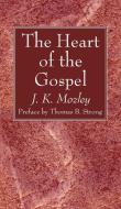 The Heart Of The Gospel di J K Mozley edito da Wipf & Stock Publishers