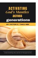 Activating God's mantle across generations di Victor E. Taku-Mbi edito da Lulu.com
