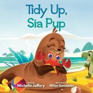 Tidy Up, Sia Pup di Michelle Jaffery edito da FIDELIS PUB