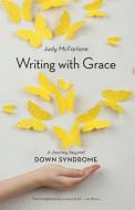 Writing with Grace: A Journey Beyond Down Syndrome di Judy McFarlane edito da DOUGLAS & MCINTYRE LTD