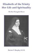 Elizabeth of the Trinity Her Life and Spirituality di Marian T Murphy OCD edito da Gracewing Publishing