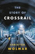 The Story of Crossrail di Christian Wolmar edito da Head of Zeus
