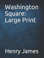 Washington Square: Large Print di Henry James edito da INDEPENDENTLY PUBLISHED