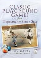 Classic Playground Games from Hopscotch to Simon Says di Susan Brewer edito da REMEMBER WHEN