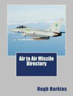 Air to Air Missile Directory di Hugh Harkins edito da Centurion Publishing