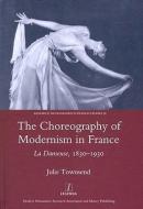 The Choreography of Modernism in France di Julie Townsend edito da Taylor & Francis Ltd