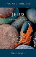 Jesus: Lessons in Love: How to Love God, Love Others and Love Yourself More di Eric Elder edito da Eric\Elder#ministries