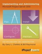 Implementing and Administering Microsoft Project Server 2013 di Gary L. Chefetz, Bill Raymond edito da msProjectExperts