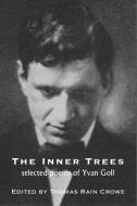 The Inner Trees: Selected Poems of Yvan Goll di Yvan Goll edito da WHITE PINE PRESS