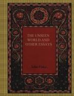 The Unseen World and Other Essays di John Fiske edito da Createspace Independent Publishing Platform