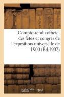Compte-rendu Officiel Des Fetes Et Congres De L'exposition Universelle De 1900 di SANS AUTEUR edito da Hachette Livre - BNF
