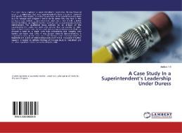 A Case Study In a Superintendent's Leadership Under Duress di Anders Hill edito da LAP Lambert Academic Publishing
