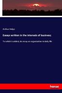 Essays written in the intervals of business; di Arthur Helps edito da hansebooks
