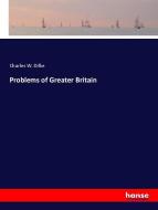 Problems of Greater Britain di Charles W. Dilke edito da hansebooks