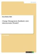 Change Management. Radikaler oder inkrementaler Wandel? di Hans-Walter Höhl edito da GRIN Verlag
