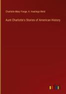 Aunt Charlotte's Stories of American History di Charlotte Mary Yonge, H. Hastings Weld edito da Outlook Verlag