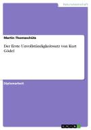 Der Erste Unvollständigkeitssatz von Kurt Gödel di Martin Thomaschütz edito da GRIN Verlag