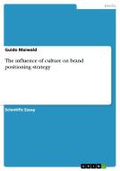 The influence of culture on brand positioning strategy di Guido Maiwald edito da GRIN Verlag