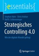 Strategisches Controlling 4.0 di Stephan Abée, Silvio Andrae, Ralf B. Schlemminger edito da Springer-Verlag GmbH