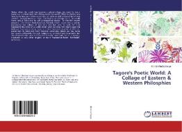 Tagore's Poetic World: A Collage of Eastern & Western Philosphies di Monali Bhattacharya edito da LAP Lambert Academic Publishing