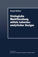 Strategische Marktforschung mittels kohortenanalytischer Designs di Konrad Wessner edito da Deutscher Universitätsverlag