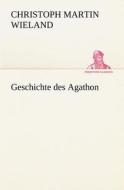 Geschichte Des Agathon di Christoph Martin Wieland edito da Tredition Classics