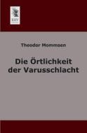 Die Örtlichkeit der Varusschlacht di Theodor Mommsen edito da EHV-History