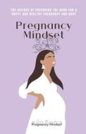 PREGNANCY MINDSET: THE SCIENCE OF PREPAR di JULIA B edito da LIGHTNING SOURCE UK LTD