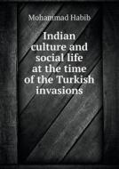 Indian Culture And Social Life At The Time Of The Turkish Invasions di Mohammad Habib, Aligarh Historical Research Institute edito da Book On Demand Ltd.