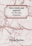 New Trials And Appeals Or, The Rules Of Practice di Edwin Baylies edito da Book On Demand Ltd.