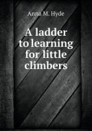 A Ladder To Learning For Little Climbers di Anna M Hyde edito da Book On Demand Ltd.
