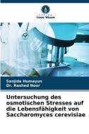 Untersuchung des osmotischen Stresses auf die Lebensfähigkeit von Saccharomyces cerevisiae di Sanjida Humayun, Rashed Noor edito da Verlag Unser Wissen