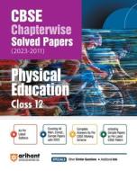 Arihant CBSE Chapterwise Solved Papers 2023-2011 Physical Education Class 12th di Akansha Bhalla edito da Arihant Publication India Limited