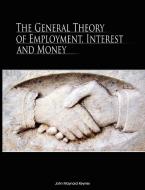 The General Theory of Employment, Interest, and Money di John Maynard Keynes edito da WWW.THERICHESTMANINBABYLON.ORG