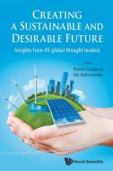 Creating A Sustainable And Desirable Future: Insights From 45 Global Thought Leaders di Costanza Robert edito da World Scientific