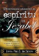 Desenmascarando Al Espiritu de Jezabel di John Paul Jackson edito da Vida Publishers