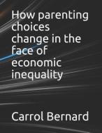 How Parenting Choices Change In The Face Of Economic Inequality di Bernard Carrol Bernard edito da Independently Published